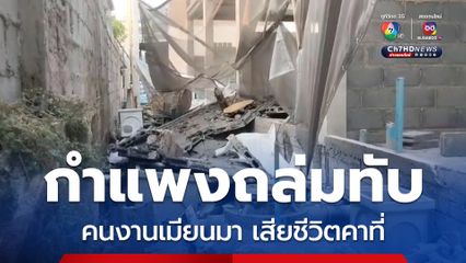 กำแพงปูนโครงการก่อสร้างบ้านถล่มทับ คนงานเมียนมา ดับคาที่