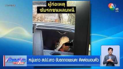 หนุ่มชาว สปป.ลาว ขับรถถอยชนดะ ติดต่อมอบตัว