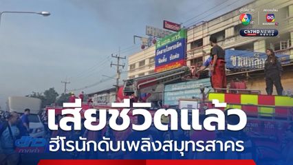 ฮีโรนักดับเพลิงสมุทรสาคร เสียชีวิตแล้ว