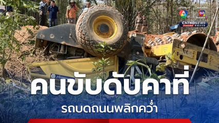 ชายวัย 63 ปี ขับรถบดถนน เสียหลักพลิกคว่ำตกข้างทาง ทับร่างคนขับดับคาที่