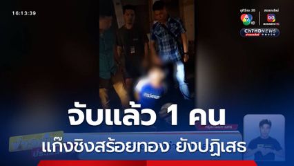 จับแล้ว 1 คน แก๊งชิงสร้อยทอง ยังปากแข็งปฏิเสธ