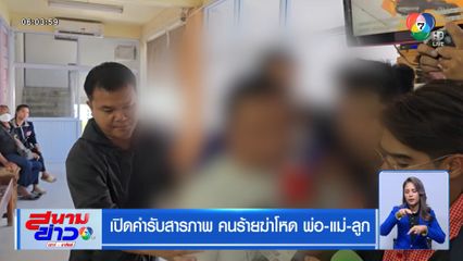 เปิดคำรับสารภาพ คนร้ายฆ่าโหด พ่อ-แม่-ลูก