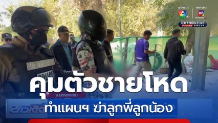 คุมตัวชายอายุ 38 ปี ทำแผนฯ ฆ่าลูกพี่ลูกน้อง