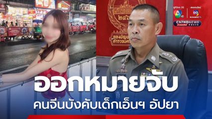 เร่งล่าตัวชาวจีนบังคับเด็กเอ็นฯอัปยา น.1 สั่งฟันไม่เลี้ยงหากมี ตร.ช่วยเหลือ