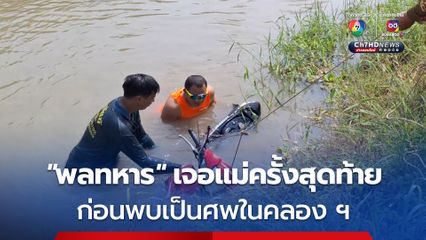 เศร้า! พลทหาร ลานายมาเยี่ยมแม่ ในวันวาเลนไทน์ ก่อนพบเป็นศพในคลองชลประทาน