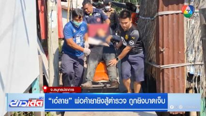 เอ๋ลาย พ่อค้ายายิงสู้ตำรวจ ถูกยิงบาดเจ็บ