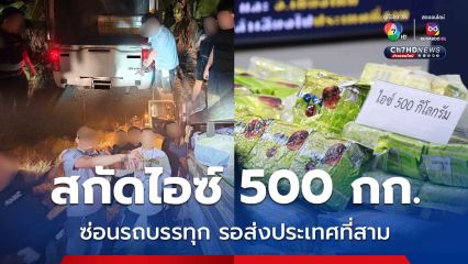 สกัดไอซ์ 500 กก. ซ่อนรถบรรทุก รอส่งประเทศที่สาม ขยายผลจับผู้ต้องหา 3 ราย ยึดทรัพย์ประมาณ 9 ล้านบาท