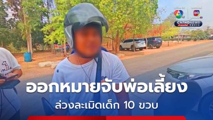 ออกหมายจับพ่อเลี้ยง ก่อเหตุ ล่วงละเมิดเด็ก 10 ขวบ จนอวัยวะมีแผลฉีกขาด