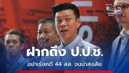 “เท้ง ณัฐพงษ์” ลั่น 44 สส. ไม่ผิด จึงไม่หวั่นไหว ฝากถึง ป.ป.ช. อย่าเร่งรัดมัดรวมคดี จนเป็นที่น่าสงสัย