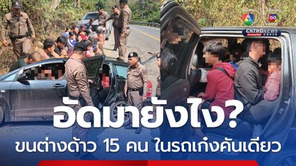 อัดมายังไง? ขนต่างด้าว 15 คน ในรถเก๋งคันเดียว