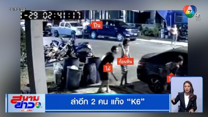 ล่าอีก 2 คน แก๊ง K6 ยิงปืนขู่ชาวบ้าน