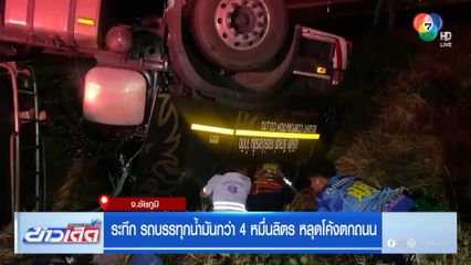 ระทึก รถบรรทุกน้ำมันกว่า 4 หมื่นลิตร หลุดโค้งตกถนน