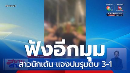 ฟังอีกมุม สาวนักเต้น แจงปมรุมตบ 3-1