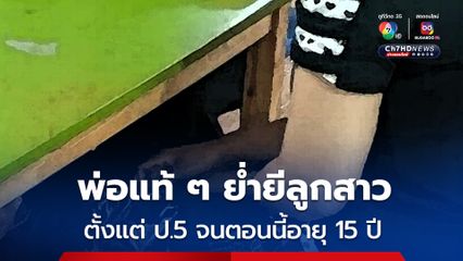 สลดใจ พ่อแท้ ๆ ล่วงละเมิดลูกสาว ตั้งแต่ ป.5 จนตอนนี้อายุ 15 ปี