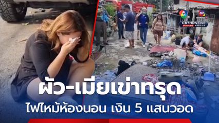ผัว-เมียเข่าทรุด ไฟไหม้ห้องนอนเงินเก็บ 5 แสนบาทถูกเผาวอด ไม่เหลือเศษซาก