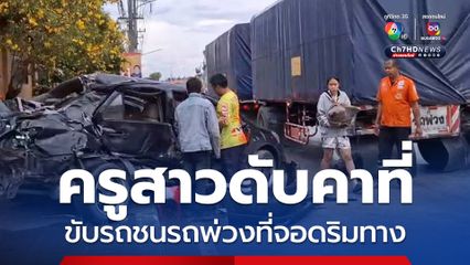 คุณครูสาวกลับจากงานแต่งที่ กทม.รีบกลับไปสอนหนังสือที่จันทบุรี เกิดอุบัติเหตุรถชนท้ายรถพ่วงที่จอดริมทางดับคาที่