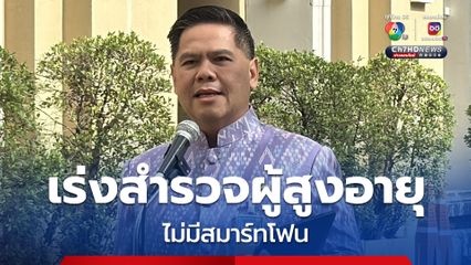 พม.สำรวจผู้สูงอายุไม่มีสมาร์ทโฟน