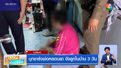บุกชาร์จพ่อหลอนยา ขังลูกในบ้าน 3 วัน
