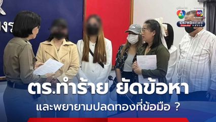 สาวโวยถูก ตร.ที่เชียงราย พยายามปลดทอง ทำร้ายร่างกาย ยัดข้อหาเมาแล้วขับ