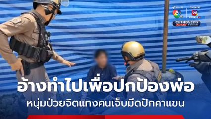 หนุ่มป่วยจิตอ้างปกป้องพ่อ เอามีดแทงปักคาแขนหนุ่มช่างก่อสร้าง คนเจ็บบอกไม่รู้จักกัน