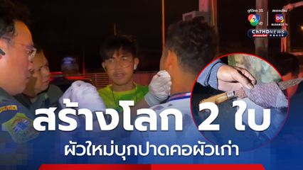 สาวใหญ่มีโลก 2 ใบ ผัวใหม่บุกห้องเข้าปาดคอผัวเก่าจนบาดเจ็บ