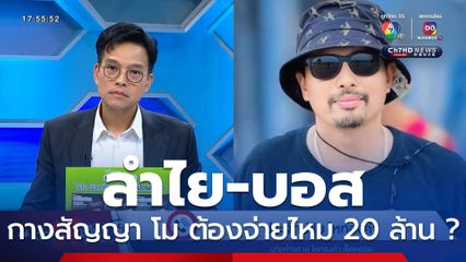 ถกไม่เถียง : รถทัวร์เลี้ยว ลำไย-บอส กางสัญญา โม ต้องจ่ายไหม 20 ล้าน ?