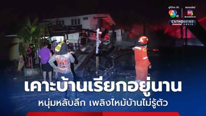 หนุ่มหลับลึก เพลิงไหม้บ้านไม่รู้ตัว ชาวบ้านเคาะบ้าน-ตะโกนเรียกจนตื่นรอดตายหวุดหวิด