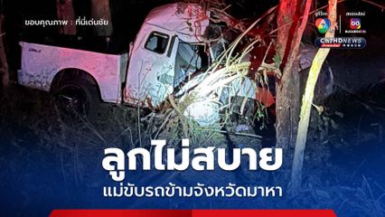 แม่ขับรถข้ามจังหวัดกลับมาหาลูกไม่สบาย รถตกข้างทาง