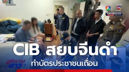 CIB สยบจีนดำ ทำบัตรประชาชนเถื่อน