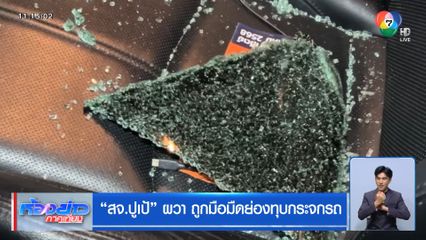 สจ.ปูเป้ ผวา ถูกมือมืดย่องทุบกระจกรถ