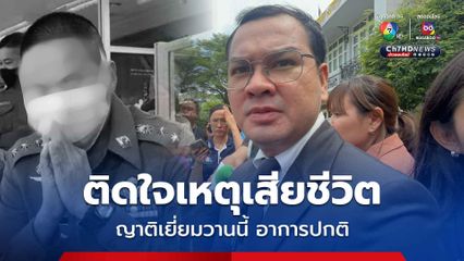 ทนาย เผย ญาติอดีต ผกก.โจ้ ติดใจสาเหตุเสียชีวิต หลังแจ้งความถูกผู้คุมทำร้าบร่างกาย เผย เข้าเยี่ยมวานนี้ อาการยังปกติ