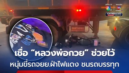 หนุ่ม 17 ขี่รถจยย.ฝ่าไฟแดงชนรถบรรทุกพ่วง 18 ล้อ เชื่อรอดตายเพราะ “หลวงพ่อกวย” 