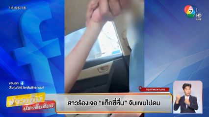 สาวร้องเจอ แท็กซี่หื่น จับแขนไปดม