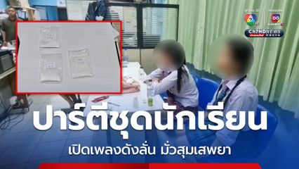 ตีหนึ่งเปิดเพลงดังลั่น 4 สาว ปาร์ตีชุดนักเรียนในพูลวิลลา มั่วสุมเสพยา