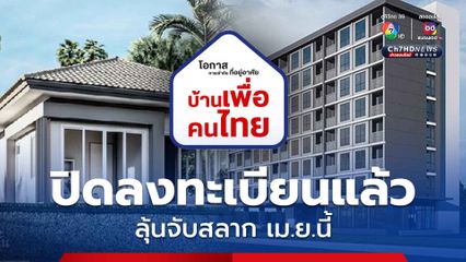 ปิดลงทะเบียน “บ้านเพื่อคนไทย” แล้ว เตรียมลุ้นจับสลาก เม.ย.นี้
