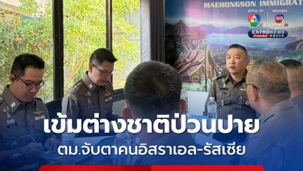ผบช.สตม. ลงพื้นที่แม่ฮ่องสอน เข้มชาวต่างชาติป่วน อ.ปาย ไม่เกรงกฎหมายไทย