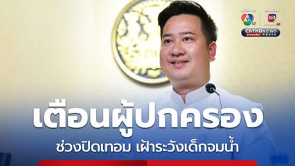 เตือนผู้ปกครองช่วงปิดเทอม เฝ้าระวังเด็กจมน้ำ แนะดูแลเด็กเล็กอย่างใกล้ชิด ย้ำปิดเทอม 2568 