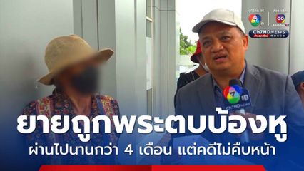 ยายถูกพระตบบ้องหู ผ่านไปนานกว่า 4 เดือน แต่คดีไม่คืบหน้า