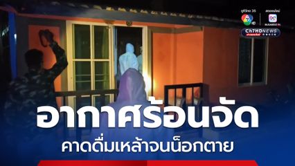 อากาศร้อนจัด คาดหนุ่มใหญ่วัย 54 ปี ดื่มเหล้าหนักจนช็อกตายคาบ้าน