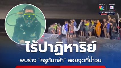 ไร้ปาฏิหาริย์ พบร่าง “ครูต้นกล้า” ลอยจุดที่น้ำวน