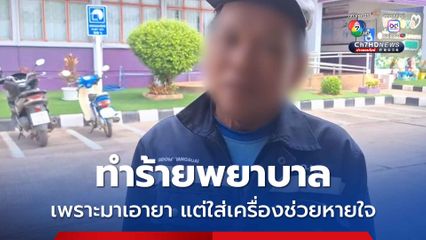 ลุงเมาคลั่ง เปิดใจทำร้ายพยาบาลเจ้าหน้าที่ เพราะแค่กลัวตายมาเอายาหอบหืด แต่พยาบาลยัดเครื่องช่วยหายใจให้