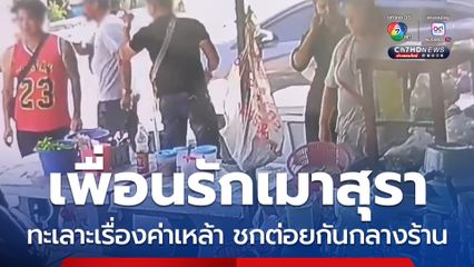 เพื่อนรักเมาสุรา ทะเลาะเรื่องค่าเหล้า ก่อนมีเรื่องชกต่อยกันกลางร้าน ชาวบ้านต้องช่วยแยก