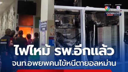 ไฟไหม้ รพ.อีกแล้ว จนท.อพยพคนไข้หนีตายอลหม่าน
