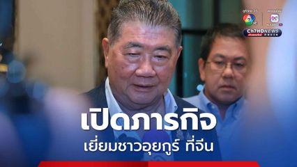 รัฐบาลจีน เปิดโอกาสให้ผู้นำระดับสูงของไทยเห็นถึงชีวิตความเป็นอยู่ของชาวอุยกูร์ที่เดินทางกลับสู่มาตุภูมิ