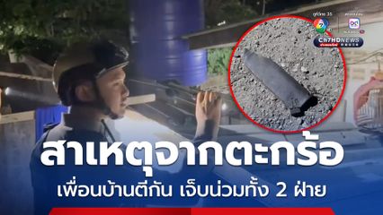 ตะกร้อตกใส่หลังคา ชนวนเหตุเพื่อนบ้านตีกันเจ็บน่วม