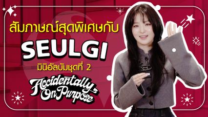 สัมภาษณ์สุดพิเศษ SEULGI กับมินิอัลบัมชุดที่ 2 Accidentally On Purpose