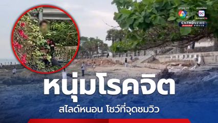สาวโพสต์คลิปเตือนภัย! หนุ่มโรคจิตสไลด์หนอนกลางวันแสกๆ จุดชมวิวแหลมบาลีฮายพัทยา