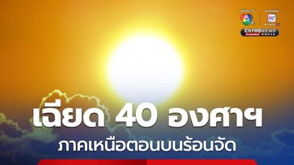ภาคเหนือตอนบนร้อนจัด เฉียด 40 องศา กับมีฝนฟ้าคะนองบางแห่ง