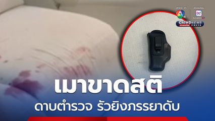 ดาบตำรวจ เมาขาดสติรัวยิงเมียดับ จบอนาคตทั้งที่เคยสร้างผลงานดี