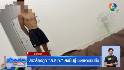 สาวร้องถูก ส.ต.ท. ยิงปืนขู่-พยายามข่มขืน